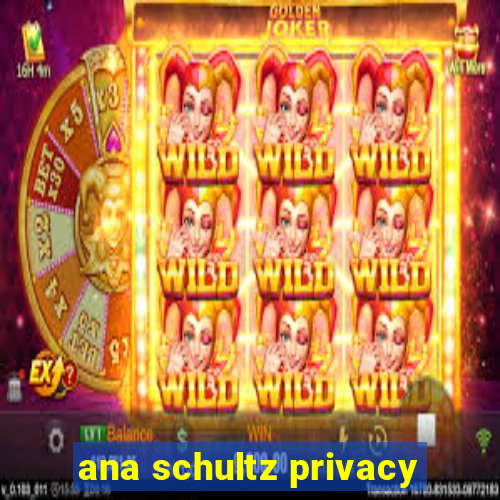 ana schultz privacy